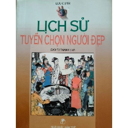 LỊCH SỬ TUYỂN CHỌN NGƯỜI ĐẸP - LƯU CỰ TÀI - 2001 - 438 trang LỊCH SỬ - CHÍNH TRỊ - TRIẾT HỌC ANTQ0709
