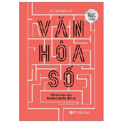 Văn Hoá Số - Gỡ Bỏ Rào Cản Trong Chuyển Đổi Số - Lê Quang Vũ