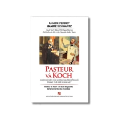 Pasteur và Koch - Cuộc đọ sức của những người khổng lồ trong thế giới vi sinh vật - Annick Perrot ; Maxime schwartz