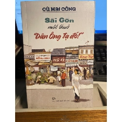 Sài Gòn Một Thủa “Dân Ông Tạ Đó” - Tác giả Cù Mai Công- NXB Trẻ 2021-sách lưu kho chưa sử dụng mới 90% STB1217