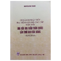 Chuẩn Bị Thật Tốt Đại Hội Đảng Bộ Các Cấp Tiến Tới Đại Hội Đại Biểu Toàn Quốc Lần Thứ XIII Của Đảng - Nguyễn Phú Trọng