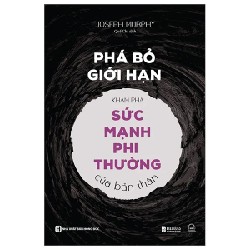 Phá Bỏ Giới Hạn - Khám Phá Sức Mạnh Phi Thường Của Bản Thân - Joseph Murphy