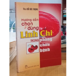 Hướng dẫn chọn và dùng linh chi trong phòng chữa bệnh - Th.s Cổ Đức Trọng