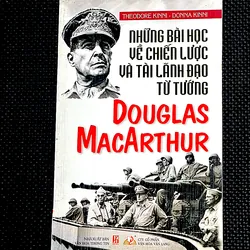 Những bài học về chiến lược &tài lãnh đạo từ Douglas  MacArthur - Theodore & Donna KINNI