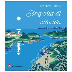 Sông Vừa Đi Vừa Lớn - Nguyễn Minh Khiêm (Mới 100%) Truyện thiếu nhi, NXB Kim Đồng - SÁCH ĐẠI HỌC