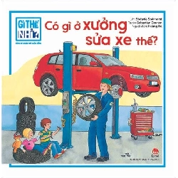 Gì thế nhỉ? Cùng bé khám phá cuộc sống: Có gì ở xưởng xe thế? - Giấy bồi cứng - Kim Đồng [TSTK]