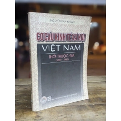 Cơ cấu kinh tế xã hội Việt Nam thời thuộc địa (1858 - 1945) - Nguyễn Văn Khánh