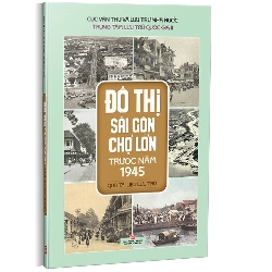 Đô thị Sài Gòn Chợ Lớn trước năm 1945 qua tài liệu lưu trữ mới 100% Nhiều tác giả 2023 HCM.PO