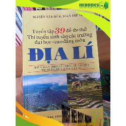 (TẶNG BOOKMARK) Tuyển Tập 39 Đề Thi Thử Thi Tuyển Sinh Vào Các Trường Đại Học – Cao Đẳng Môn Địa Lí - Nguyễn Văn Tiến, Đoàn Thu Trà 2011 Tham khảo - luyện thi RBK-AK1T3
