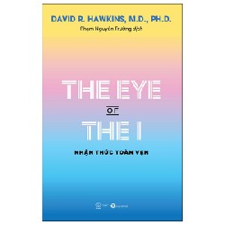 The Eye Of The I - Nhận Thức Toàn Vẹn - David R. Hawkins, M.D., Ph.D. 94362