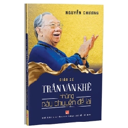 Giáo Sư Trần Văn Khê - Những Câu Chuyện Để Lại - Nguyễn Chương (Mới 100%) Tiểu sử, hồi ký, NXB Tổng Hợp TPHCM - SÁCH ĐẠI HỌC