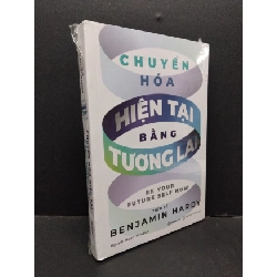 Chuyển hóa hiện tại bằng tương lai Benjamin Hardy mới 100% HCM.ASB2310 Rebooks.vn