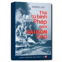 Thả tù binh pháp giữa Sài Gòn 1950 - Dương Linh