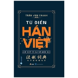 Từ Điển Hán Việt - Hán Ngữ Cổ Đại Và Hiện Đại (Bìa Cứng) - Trần Văn Chánh 283227