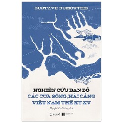 Nghiên Cứu Bản Đồ Các Cửa Sông, Hải Cảng Việt Nam Thế Kỷ XV - Gustave Dumoutier