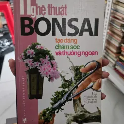 NGHỆ THUẬT BONSAI: TẠO DÁNG, CHĂM SÓC VÀ THƯỞNG NGOẠN 1023538