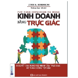 Kinh Doanh Bằng Trực Giác - Bí Quyết Vận Dụng Sức Mạnh Của Trực Giác Để Thành Công Tột Bậc - Lynn A. Robinson