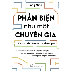 (TẶNG BOOKMARK) Phản biện như một chuyên gia - Lập luận sắc bén và tư duy hiệu quả - Lang Minh - 2025 - kỹ năng quản lý, Kỹ năng sống