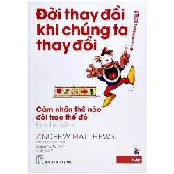 Đời thay đổi khi chúng ta thay đổi 07: Cảm nhận thế nào đời trao thế đó - Andrew Matthews 2023 New 100% HCM.PO 47909