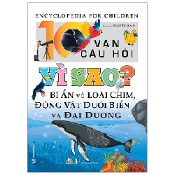 10 Vạn Câu Hỏi Vì Sao? Bí Ẩn Về Loài Chim, Động Vật Dưới Biển Và Đại Dương - Nguyễn Loan 194014