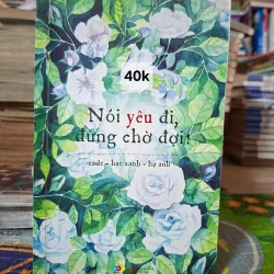 Nói yêu đi, đừng chờ đợi!