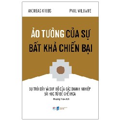 Ảo Tưởng Của Sự Bất Khả Chiến Bại - Sự Trỗi Dậy Và Sụp Đổ Của Các Doanh Nghiệp Bài Học Từ Đế Chế Inca - Andreas Krebs, Paul Williams 139109