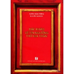 Đặc khảo về tín ngưỡng thờ gia thần - Huỳnh Ngọc Trảng, Nguyễn Đại Phúc