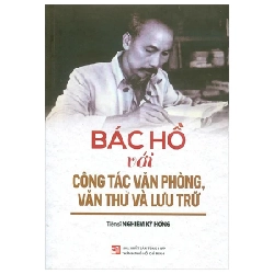 Bác Hồ Với Công Tác Văn Phòng, Văn Thư Và Lưu Trữ - TS Nghiêm Kỳ Hồng 355792