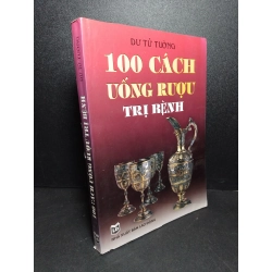 100 cách uống rượu trị bệnh mới 80% ố ẩm 2006 Dư Tử Tường HCM2103 SỨC KHỎE - THỂ THAO Blogmeo 27525