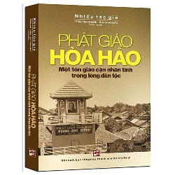 Phật giáo hòa hảo - Một tôn giáo cận nhân tình trong lòng dân tộc mới 100% Nhiều tác giả 2017 HCM.PO