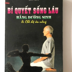 BÍ QUYẾT SỐNG LÂU BẰNG DƯỠNG SINH & CHẾ ĐỘ ĂN UỐNG - 306 TRANG, NXB: 1998 290612