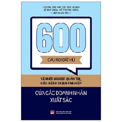 600 Câu Nói Bất Hủ Về Khởi Nghiệp, Quản Trị, Điều Hành Doanh Nghiệp Của Các Doanh Nhân Xuất Sắc - Võ Thị Thu Hồng, Lê Huy Khoa 287398