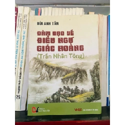 Đàm đạo về Điều Ngự Giác Hoàng (Trần Nhân Tông) - Bùi Anh Tấn (Sách chuyên khảo, khảo cứu) VAVO