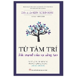 Từ Tâm Trí - Sức Mạnh Của Sự Sáng Tạo - TS. Sir Ken Robinson 280680