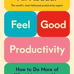 Feel-Good Productivity: How to Do More of What Matters to You