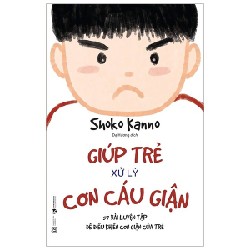 Giúp Trẻ Xử Lý Cơn Cáu Giận - 57 Bài Luyện Tập Để Điều Khiển Cơn Giận Của Trẻ - Shoko Kanno 144677