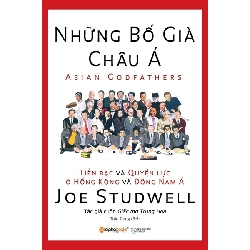 Những Bố già Châu Á - Tiền bạc và quyền lực ở Hồng Kông và Đông Nam Á [TSTK]