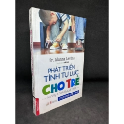 Phát Triển Tính Tự Lực Cho Trẻ - Từ Sơ Sinh Đến 6 Tuổi, Dr. Alanna Levine, Mới 90%, 2017 SBM0404