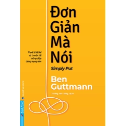Đơn Giản Mà Nói - Simply Put - Thuật Thiết Kế Và Truyền Tải Thông Điệp Đúng Trọng Tâm Ben Guttmann - First News KỸ NĂNG Blogmeo 27525