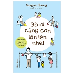 Bố ơi cùng con lớn lên nhé - Text by Sunghan Hwang Illustrated by Juyoon Lee 2021 New 100% HCM.PO