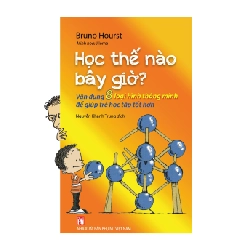 Học thế nào bây giờ - Vận dụng 8 loại hình thông minh để giúp trẻ học tập tốt hơn - Bruno Hourst