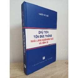 Chủ Tịch Tôn Đức Thắng - Nhà Lãnh Đạo Mẫu Mực Và Bình Dị (Bìa Cứng) (2018) - Nhiều Tác Giả S1507