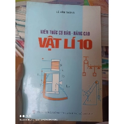 (Sách cũ SCGR) Kiến Thức Cơ Bản - Nâng Cao Vật Lí 10 - Lê Văn Thông 2007 VAVO-AK3ST1 Blogmeo090426