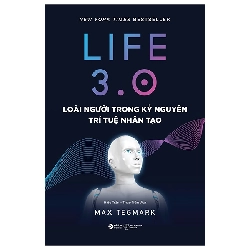 Life 3.0 - Loài Người Trong Kỷ Nguyên Trí Tuệ Nhân Tạo (2025) - Max Tegmark