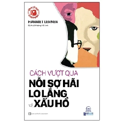 Tâm Lý Học Ứng Dụng - Cách Vượt Qua Nỗi Sợ Hãi, Lo Lắng Và Xấu Hổ - Harriet Lerner