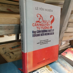 ĐÂU LÀ CĂN NGUYÊN TƯ TƯỞNG? HAY CON ĐƯỜNG TRIẾT LÝ TỪ KANT ĐẾN HEIDEGGER 299216