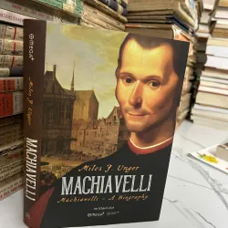 Machiavelli: Machiavelli - A Biography - Miles J. Unger