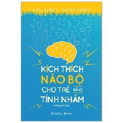 Kích Thích Não Bộ Cho Trẻ Bằng Tính Nhẩm (Tái Bản Từ Sách: 15 Cách Giúp Trẻ Tư Duy Số Học) - Kisou Kubota, Kayoko Kubota