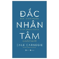 Đắc Nhân Tâm - Cuốn Sách Đầu Tiên Và Duy Nhất Bạn Cần Để Bước Tới Thành Công - Dale Carnegie