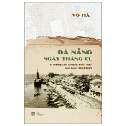 Đà Nẵng Ngày Tháng Cũ Và Những Câu Chuyện Miền Nam Giai Đoạn 1954-1975 - Võ Hà 280468